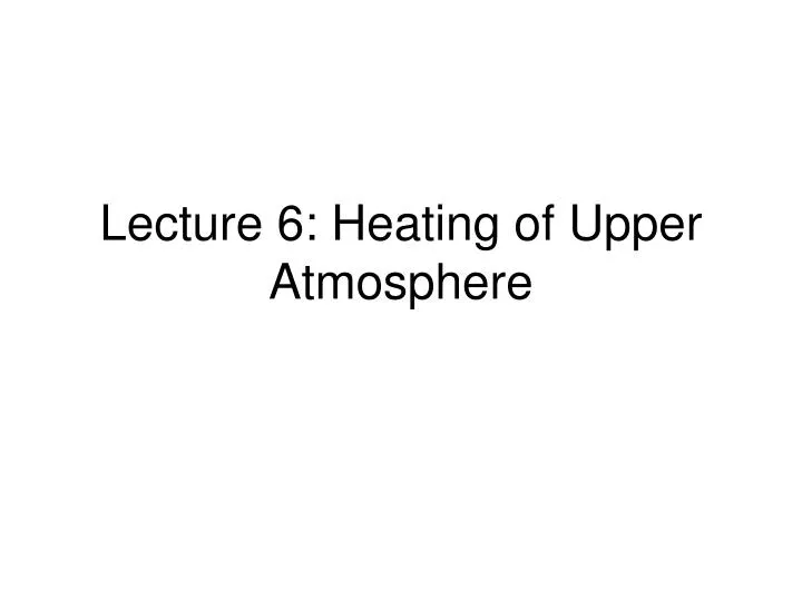 lecture 6 heating of upper atmosphere
