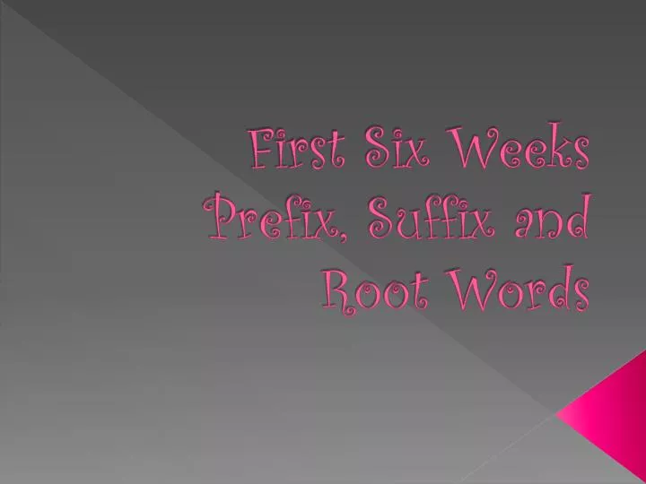 first six weeks prefix suffix and root words
