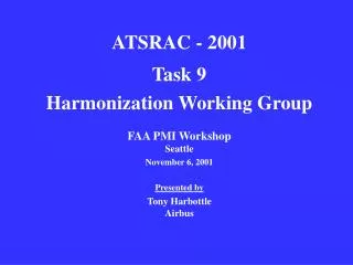 ATSRAC - 2001 Task 9 Harmonization Working Group FAA PMI Workshop Seattle November 6, 2001