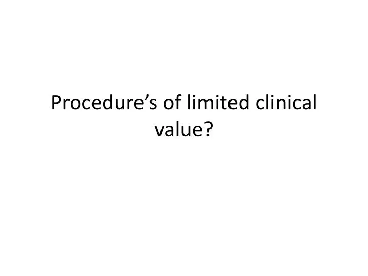 procedure s of limited clinical value