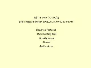 MET-8 HRV (70-100%) Some images between 2006.06.29. 07:10-13:55UTC Cloud top features :