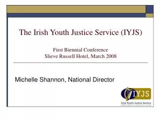 The Irish Youth Justice Service (IYJS) First Biennial Conference Slieve Russell Hotel, March 2008