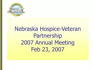 Nebraska Hospice-Veteran Partnership 2007 Annual Meeting Feb 23, 2007