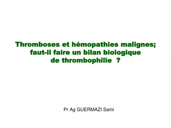 thromboses et h mopathies malignes faut il faire un bilan biologique de thrombophilie