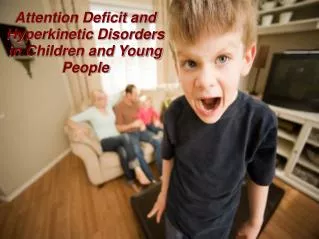 Attention Deficit and Hyperkinetic Disorders in Children and Young People