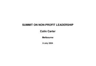 SUMMIT ON NON-PROFIT LEADERSHIP Colin Carter Melbourne 8 July 2004
