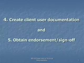 4. Create client user documentation and 5. Obtain endorsement/sign-off