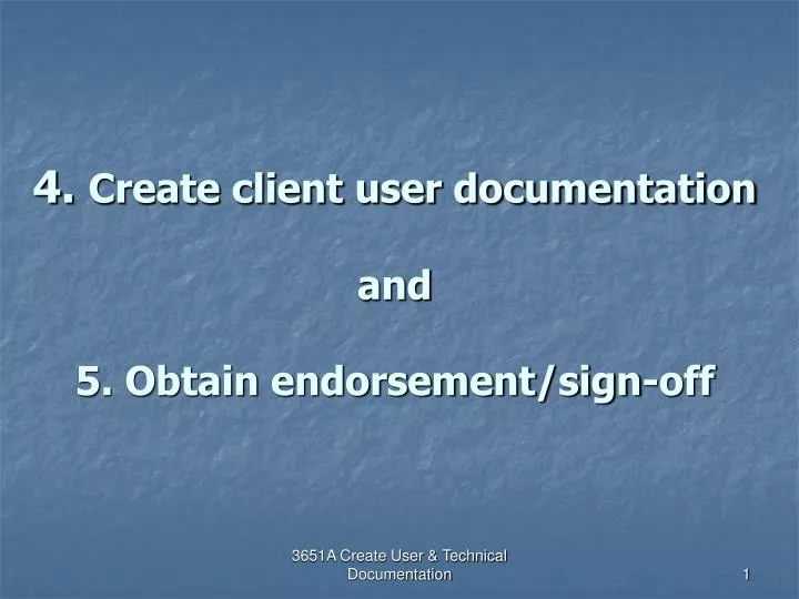 4 create client user documentation and 5 obtain endorsement sign off
