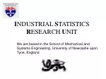 I NDUSTRIAL S TATISTICS R ESEARCH U NIT - slide 1
