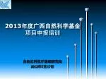 2013 年度广西自然科学基金 项目申报培训 - slide 1