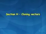 Section H – Cloning vectors - slide 1