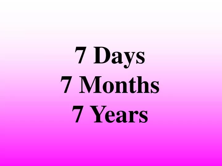 7 days 7 months 7 years