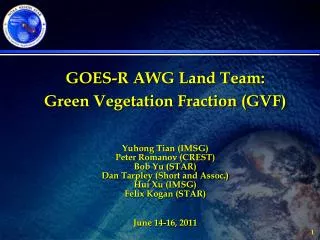 GOES-R AWG Land Team: Green Vegetation Fraction (GVF) Yuhong Tian (IMSG) Peter Romanov (CREST)