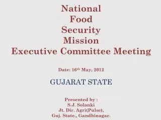 National Food Security Mission Executive Committee Meeting Date: 16 th May, 2012 GUJARAT STATE