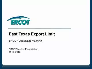 East Texas Export Limit ERCOT Operations Planning ERCOT Market Presentation 11-06-2013