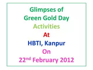 Glimpses of Green Gold Day Activities At HBTI, Kanpur On 22 nd February 2012
