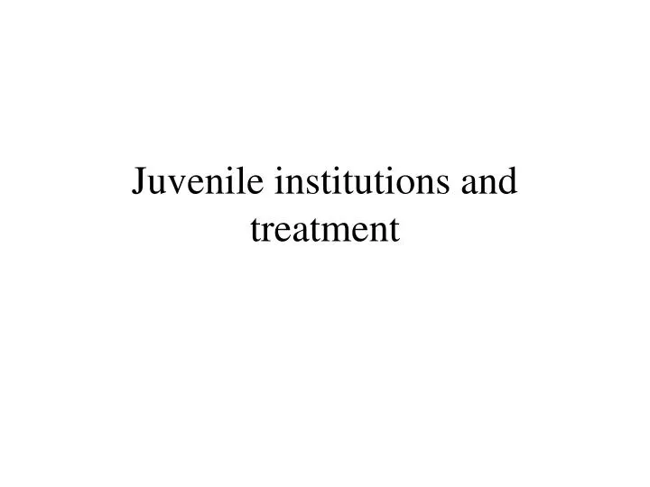 juvenile institutions and treatment