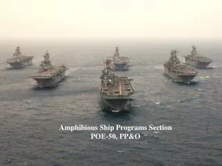 Amphibious Ship Programs Section POE-50, PP&amp;O