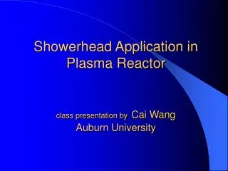 Showerhead Application in Plasma Reactor class presentation by Cai Wang Auburn University