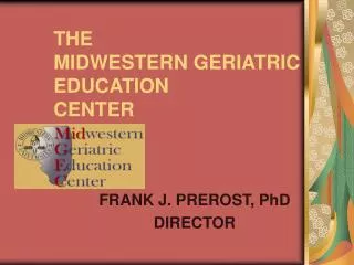 THE MIDWESTERN GERIATRIC EDUCATION CENTER