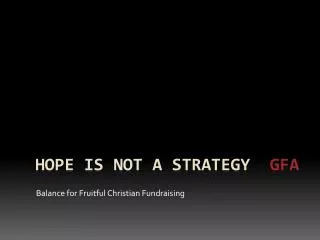 HOPE IS NOT A STRATEGY GFA