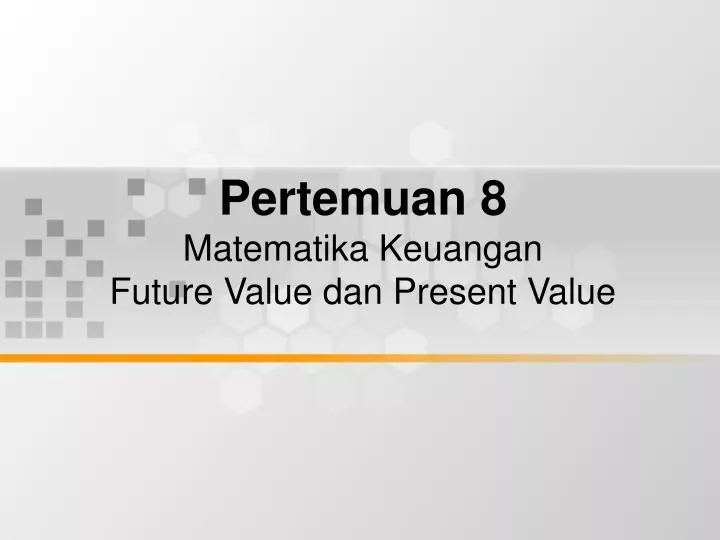 pertemuan 8 matematika keuangan future value dan present value