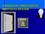 DARKROOM ,PROCESSING &amp; Artifacts REVIEW - slide 1