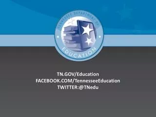 TN.GOV/Education FACEBOOK.COM/ TennesseeEducation TWITTER:@ TNedu