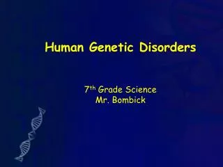 Human Genetic Disorders 7 th Grade Science Mr. Bombick