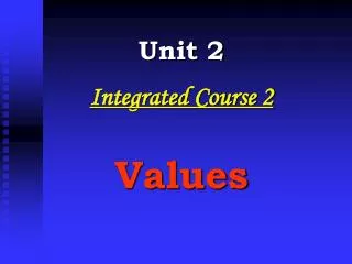 Unit 2 Integrated Course 2 Values