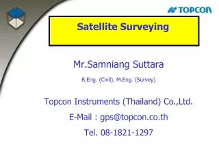 Mr.Samniang Suttara B.Eng. (Civil), M.Eng. (Survey) Topcon Instruments (Thailand) Co.,Ltd.