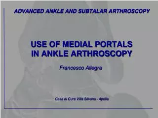 ADVANCED ANKLE AND SUBTALAR ARTHROSCOPY USE OF MEDIAL PORTALS IN ANKLE ARTHROSCOPY