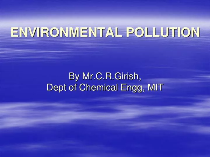 environmental pollution by mr c r girish dept of chemical engg mit