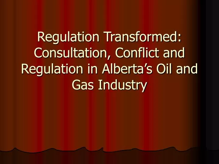 regulation transformed consultation conflict and regulation in alberta s oil and gas industry