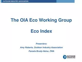 The OIA Eco Working Group Eco Index Presenters: Amy Roberts, Outdoor Industry Association