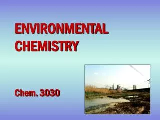 ENVIRONMENTAL CHEMISTRY Chem. 3030