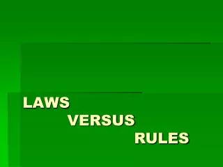 LAWS 		VERSUS 					RULES