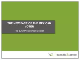 THE NEW FACE OF THE MEXICAN VOTER The 2012 Presidential Election