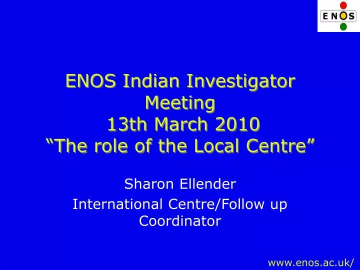 enos indian investigator meeting 13th march 2010 the role of the local centre