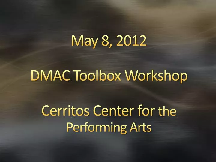 may 8 2012 dmac toolbox workshop cerritos center for the performing arts