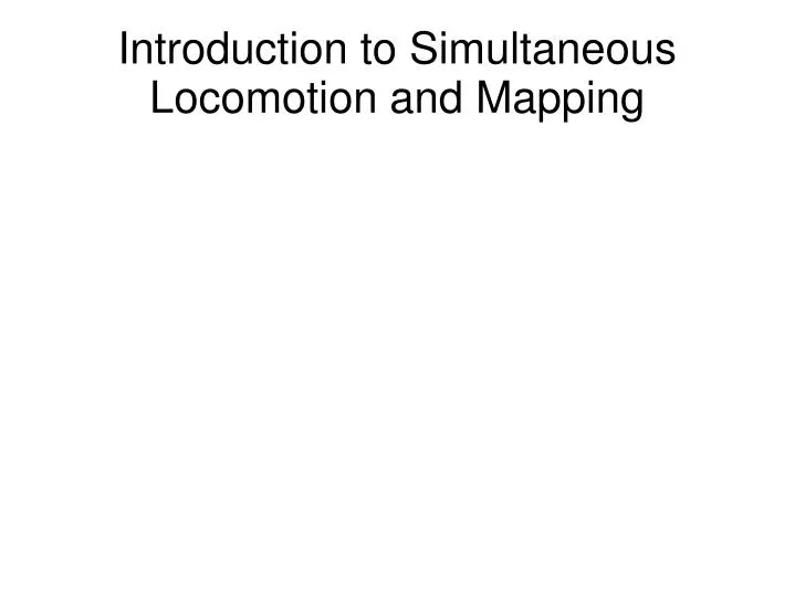 introduction to simultaneous locomotion and mapping