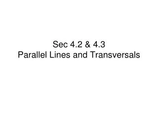 Sec 4.2 &amp; 4.3 Parallel Lines and Transversals