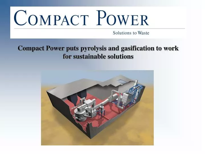 compact power puts pyrolysis and gasification to work for sustainable solutions