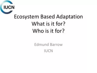 Ecosystem Based Adaptation What is it for? Who is it for?