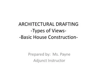 ARCHITECTURAL DRAFTING -Types of Views- -Basic House Construction-