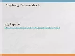 Chapter 3 Culture shock 1:38 space youtube/watch?v=B6C2e84a5lc&amp;feature=related