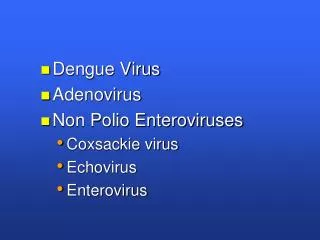 Dengue Virus Adenovirus Non Polio Enteroviruses Coxsackie virus Echovirus Enterovirus