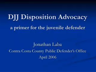 DJJ Disposition Advocacy a primer for the juvenile defender