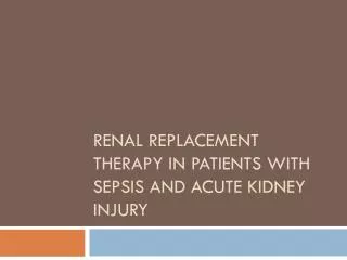 RENAL REPLACEMENT THERAPY IN PATIENTS WITH SEPSIS AND ACUTE KIDNEY INJURY