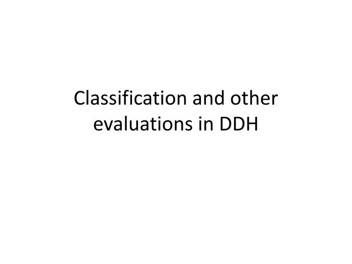 classification and other evaluations in ddh